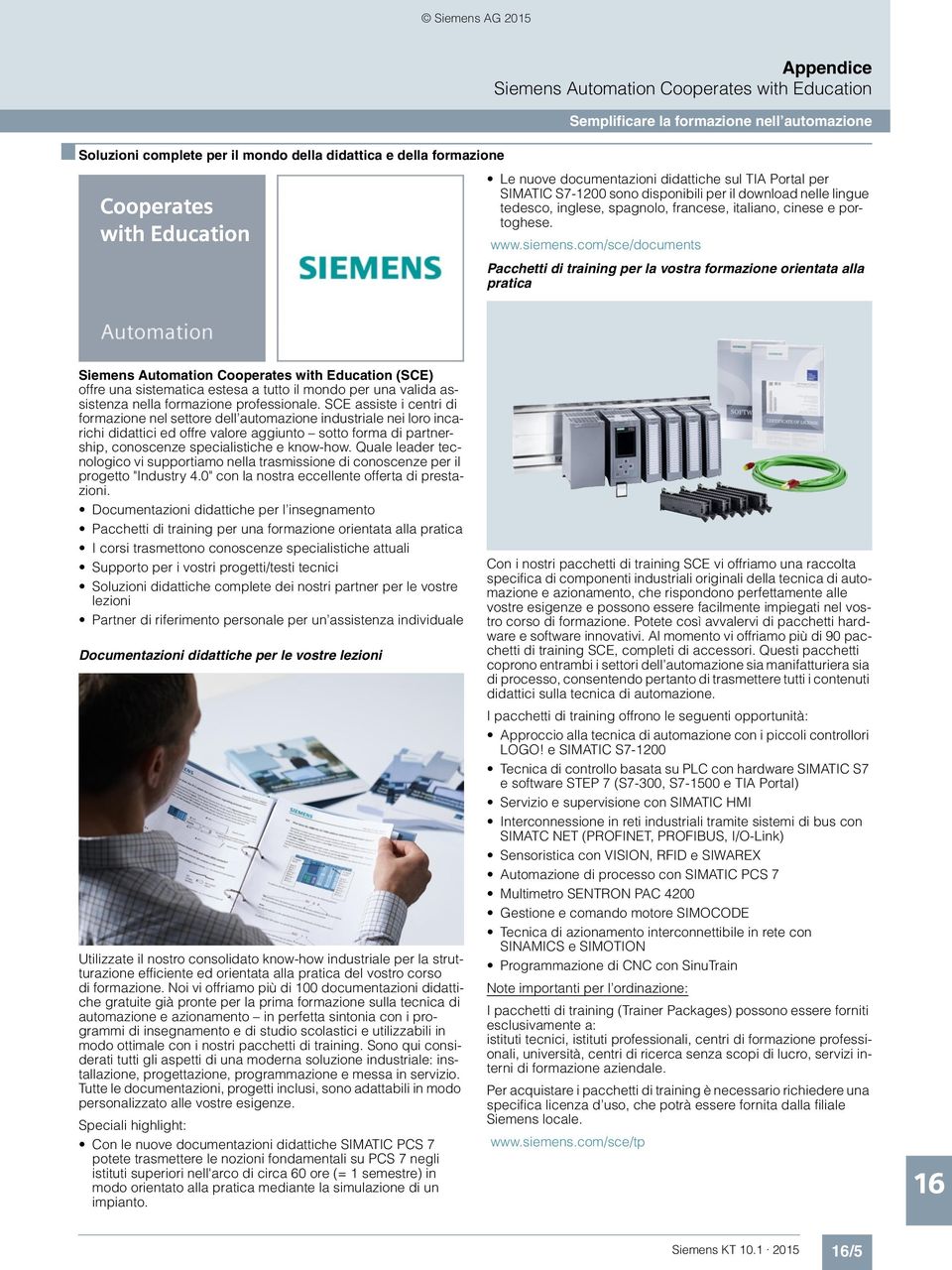 com/sce/documents Pacchetti di training per la vostra formazione orientata alla pratica Siemens Automation Cooperates with Education (SCE) offre una sistematica estesa a tutto il mondo per una valida