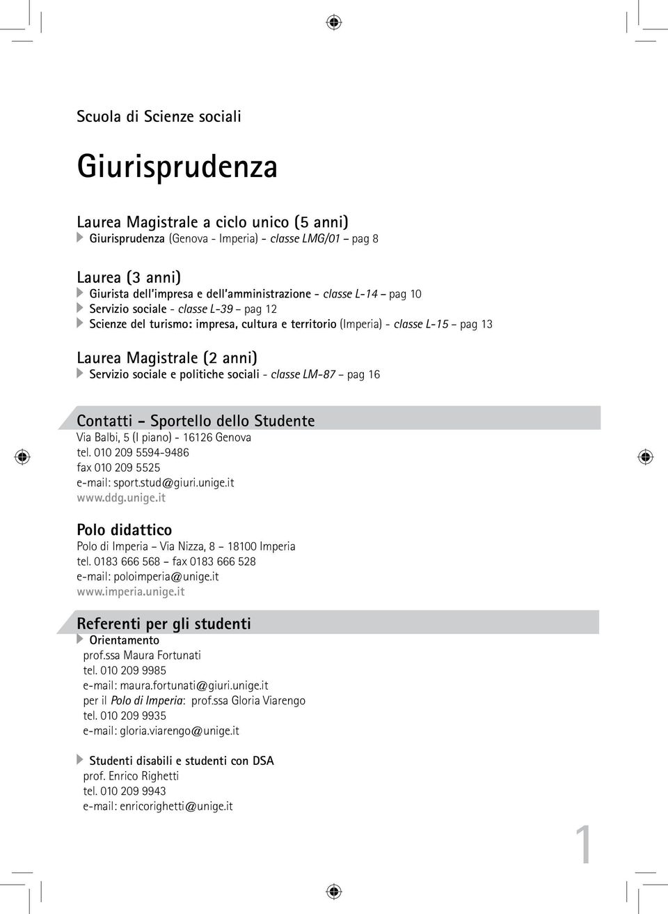 sociali - classe LM-87 pag 16 Contatti - Sportello dello Studente Via Balbi, 5 (I piano) - 16126 Genova tel. 010 209 5594-9486 fax 010 209 5525 e-mail: sport.stud@giuri.unige.