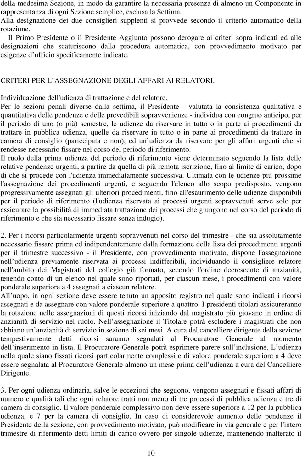 Il Primo Presidente o il Presidente Aggiunto possono derogare ai criteri sopra indicati ed alle designazioni che scaturiscono dalla procedura automatica, con provvedimento motivato per esigenze d