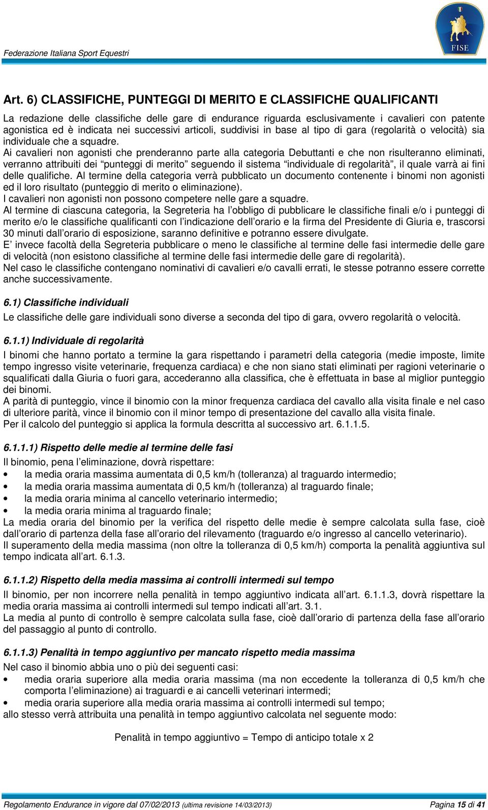 Ai cavalieri non agonisti che prenderanno parte alla categoria Debuttanti e che non risulteranno eliminati, verranno attribuiti dei punteggi di merito seguendo il sistema individuale di regolarità,