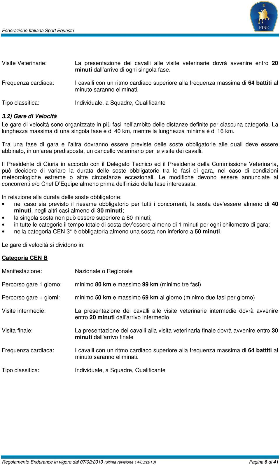 2) Gare di Velocità Le gare di velocità sono organizzate in più fasi nell ambito delle distanze definite per ciascuna categoria.