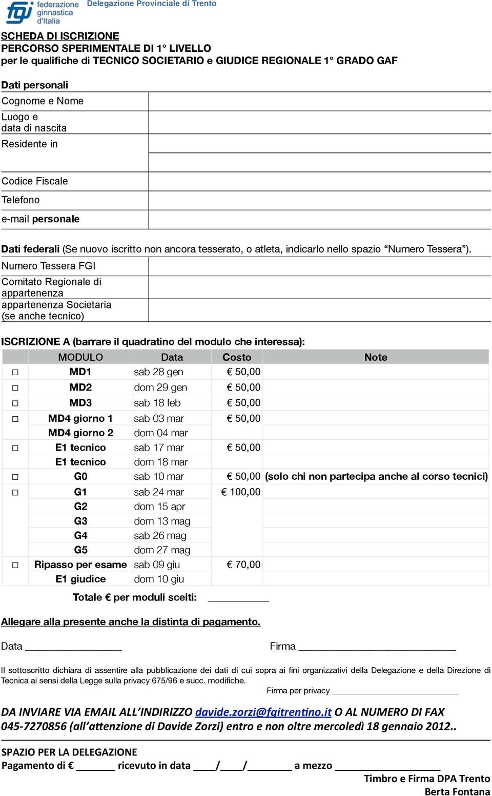 Numero Tessera FGI Comitato Regionale di appartenenza appartenenza Societaria (se anche tecnico) ISCRIZIONE A (barrare il quadratino del modulo che interessa): MODULO Data Costo Note MD1 sab 28 gen