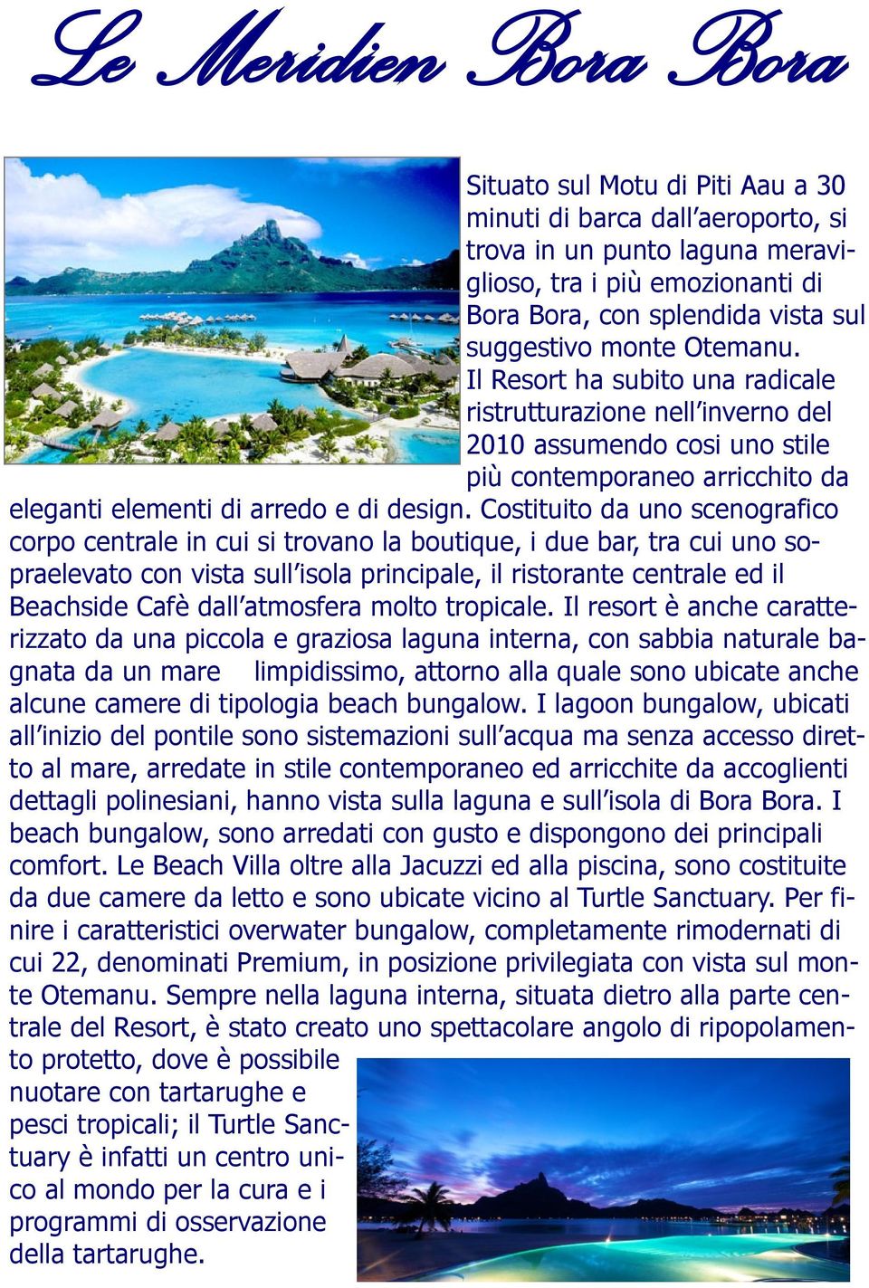 Costituito da uno scenografico corpo centrale in cui si trovano la boutique, i due bar, tra cui uno sopraelevato con vista sull isola principale, il ristorante centrale ed il Beachside Cafè dall