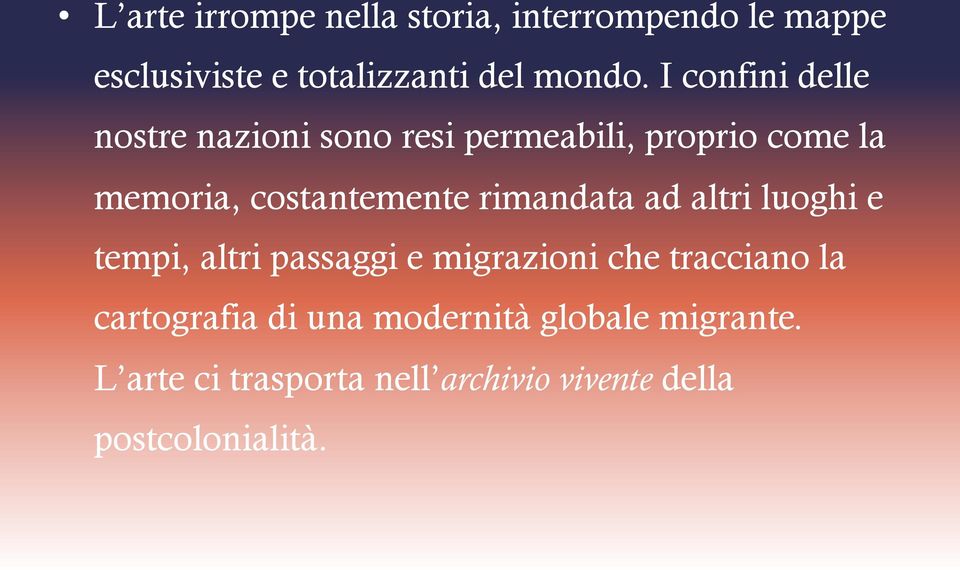 rimandata ad altri luoghi e tempi, altri passaggi e migrazioni che tracciano la cartografia