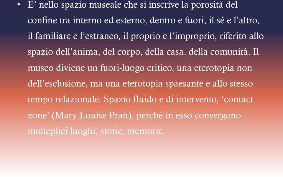 Il museo diviene un fuori-luogo critico, una eterotopia non dell esclusione, ma una eterotopia spaesante e allo stesso tempo