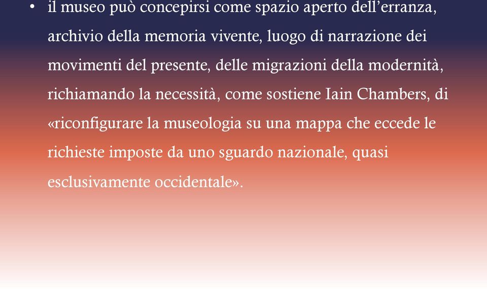 richiamando la necessità, come sostiene Iain Chambers, di «riconfigurare la museologia su