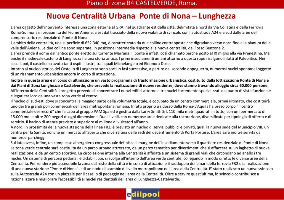 L'ambito della centralità, una superficie di 652.340 mq, è caratterizzato da due colline contrapposte che digradano verso nord fino alla pianura della valle dell'aniene.