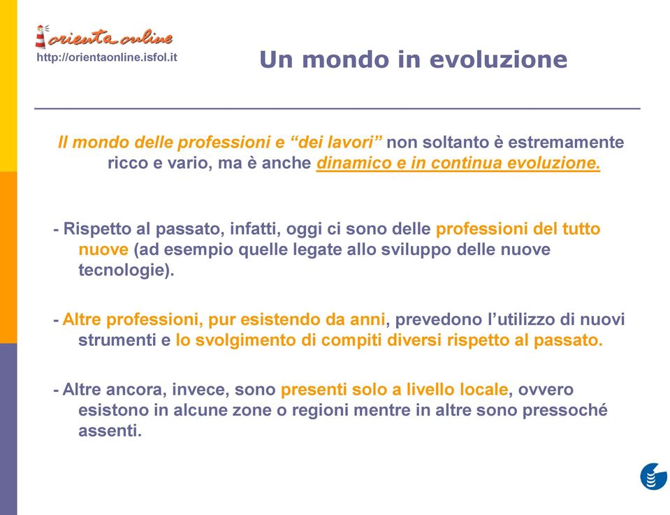 - Rispetto al passato, infatti, oggi ci sono delle professioni del tutto nuove (ad esempio quelle legate allo sviluppo delle nuove tecnologie).