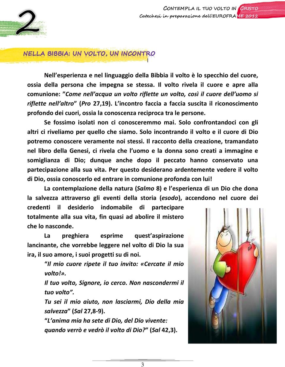 L incontro faccia a faccia suscita il riconoscimento profondo dei cuori, ossia la conoscenza reciproca tra le persone. Se fossimo isolati non ci conosceremmo mai.