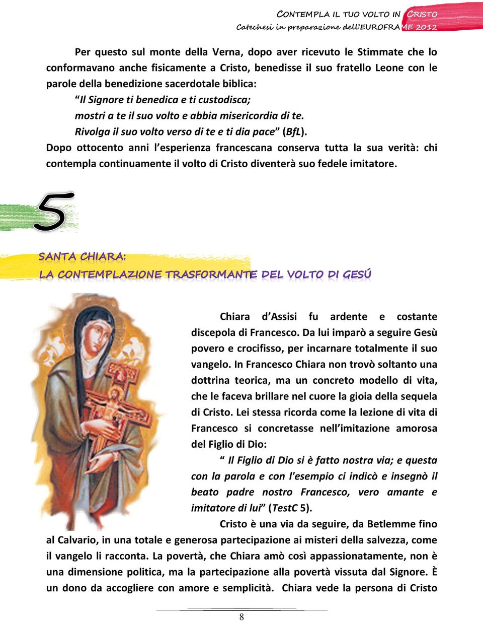 Dopo ottocento anni l esperienza francescana conserva tutta la sua verità: chi contempla continuamente il volto di Cristo diventerà suo fedele imitatore.