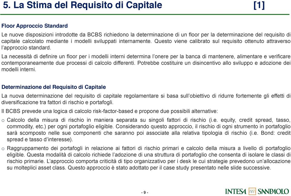 La necessità di definire un floor per i modelli interni determina per la banca di mantenere, alimentare e verificare contemporaneamente due processi di calcolo differenti.