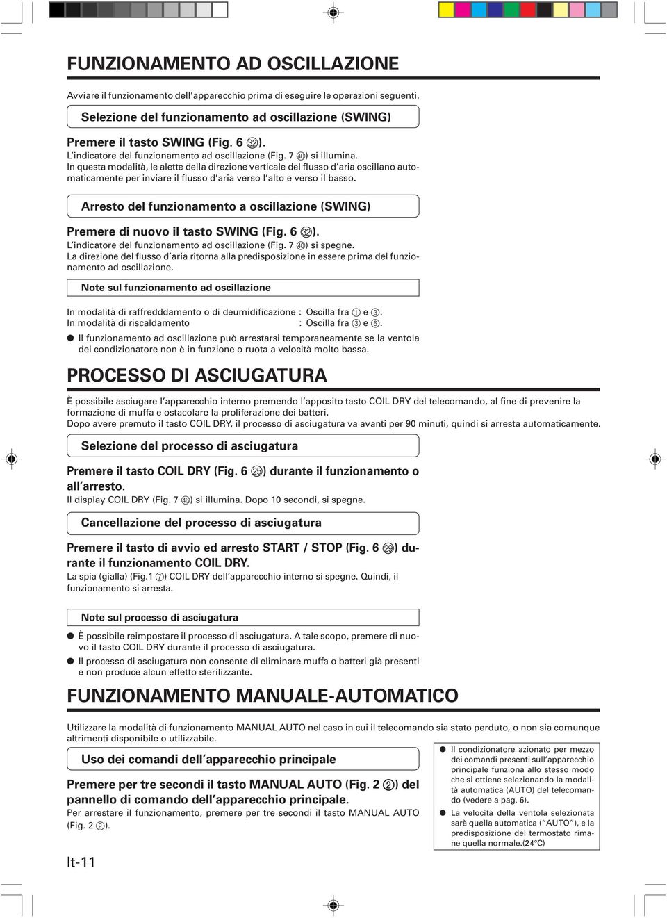 In questa modalità, le alette della direzione verticale del flusso d aria oscillano automaticamente per inviare il flusso d aria verso l alto e verso il basso.