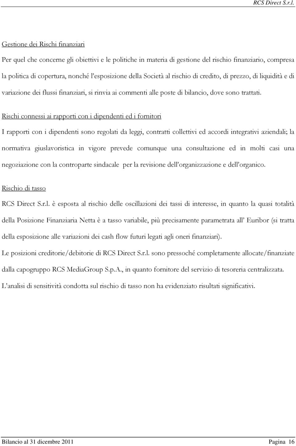 Rischi connessi ai rapporti con i dipendenti ed i fornitori I rapporti con i dipendenti sono regolati da leggi, contratti collettivi ed accordi integrativi aziendali; la normativa giuslavoristica in