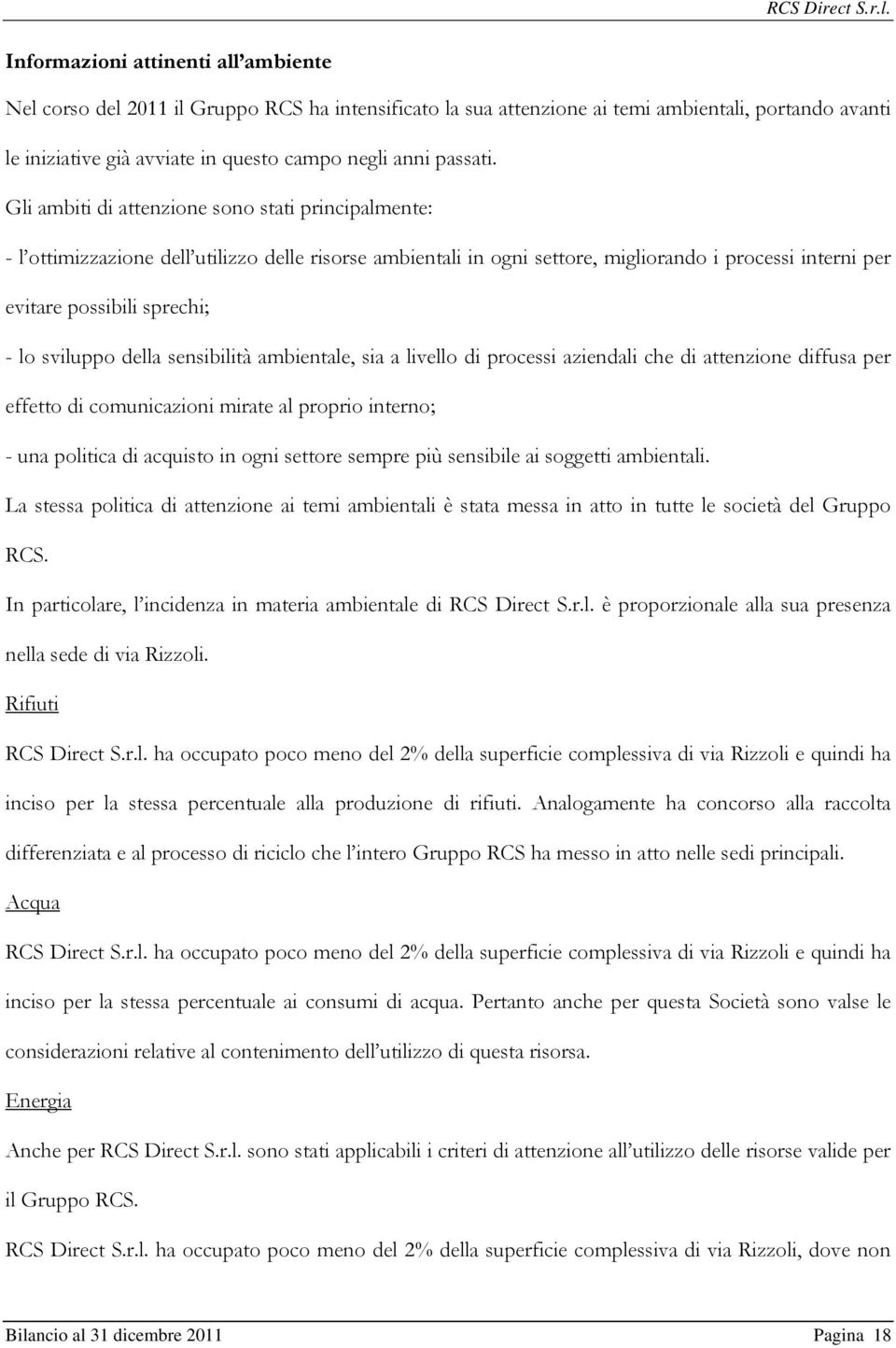 Gli ambiti di attenzione sono stati principalmente: - l ottimizzazione dell utilizzo delle risorse ambientali in ogni settore, migliorando i processi interni per evitare possibili sprechi; - lo