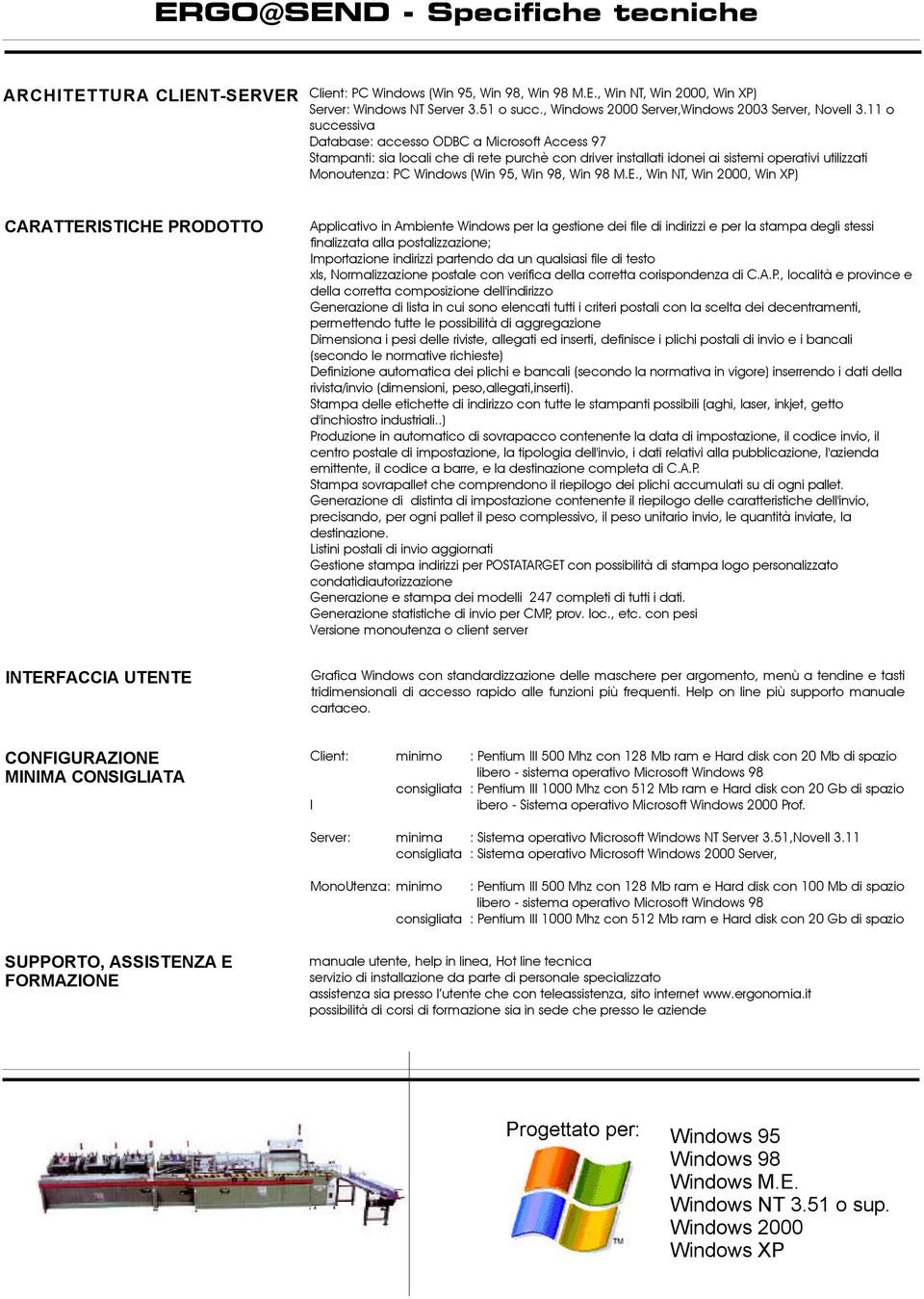 11o successiva Database: accesso ODBC amicrosoftaccess97 Stampanti: sia localiche direte purchè con driver installati idoneiai sistemioperativi utilizzati Monoutenza: PC Windows(Win 95,Win 98, Win 98