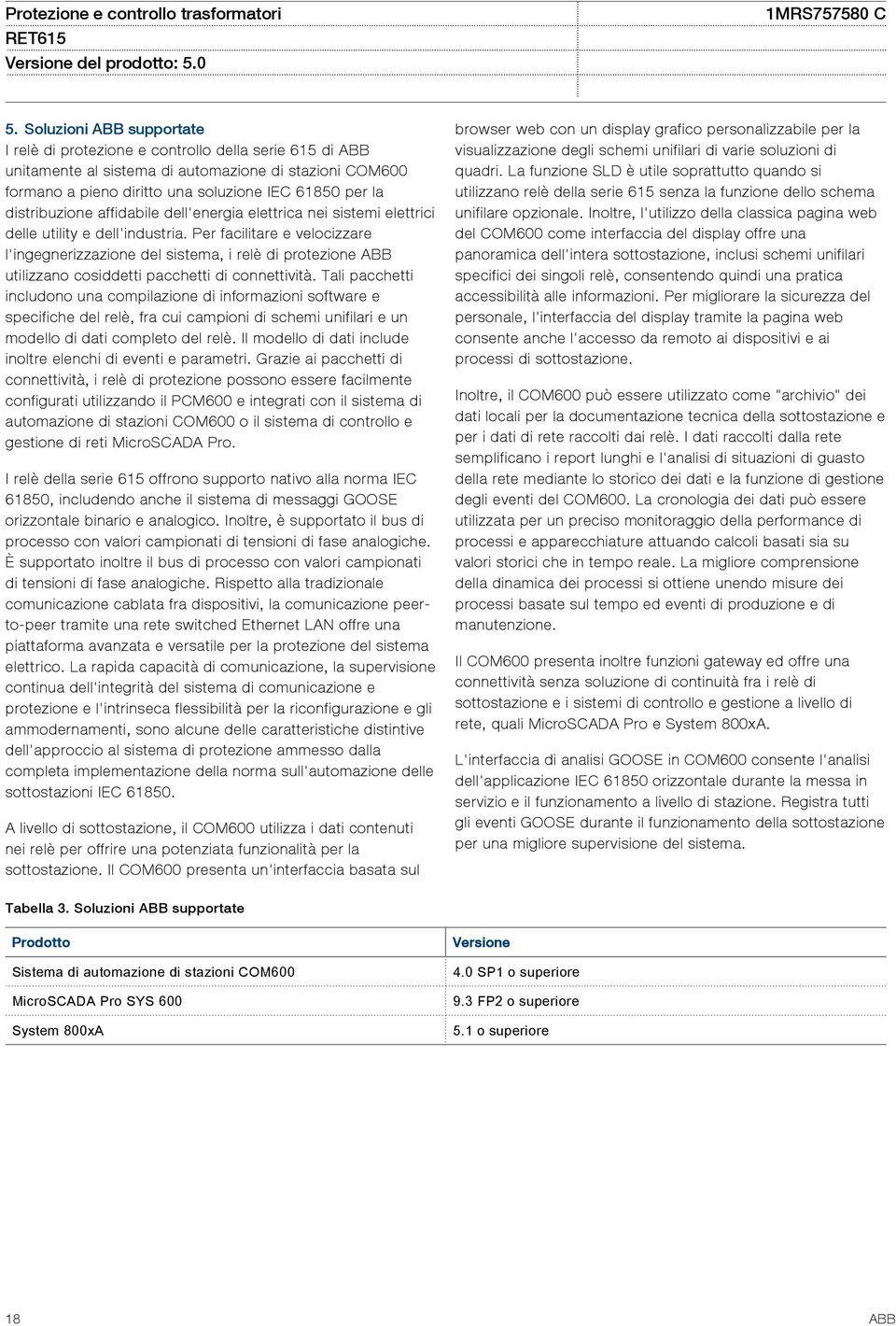 Per facilitare e velocizzare l'ingegnerizzazione del sistema, i relè di protezione ABB utilizzano cosiddetti pacchetti di connettività.