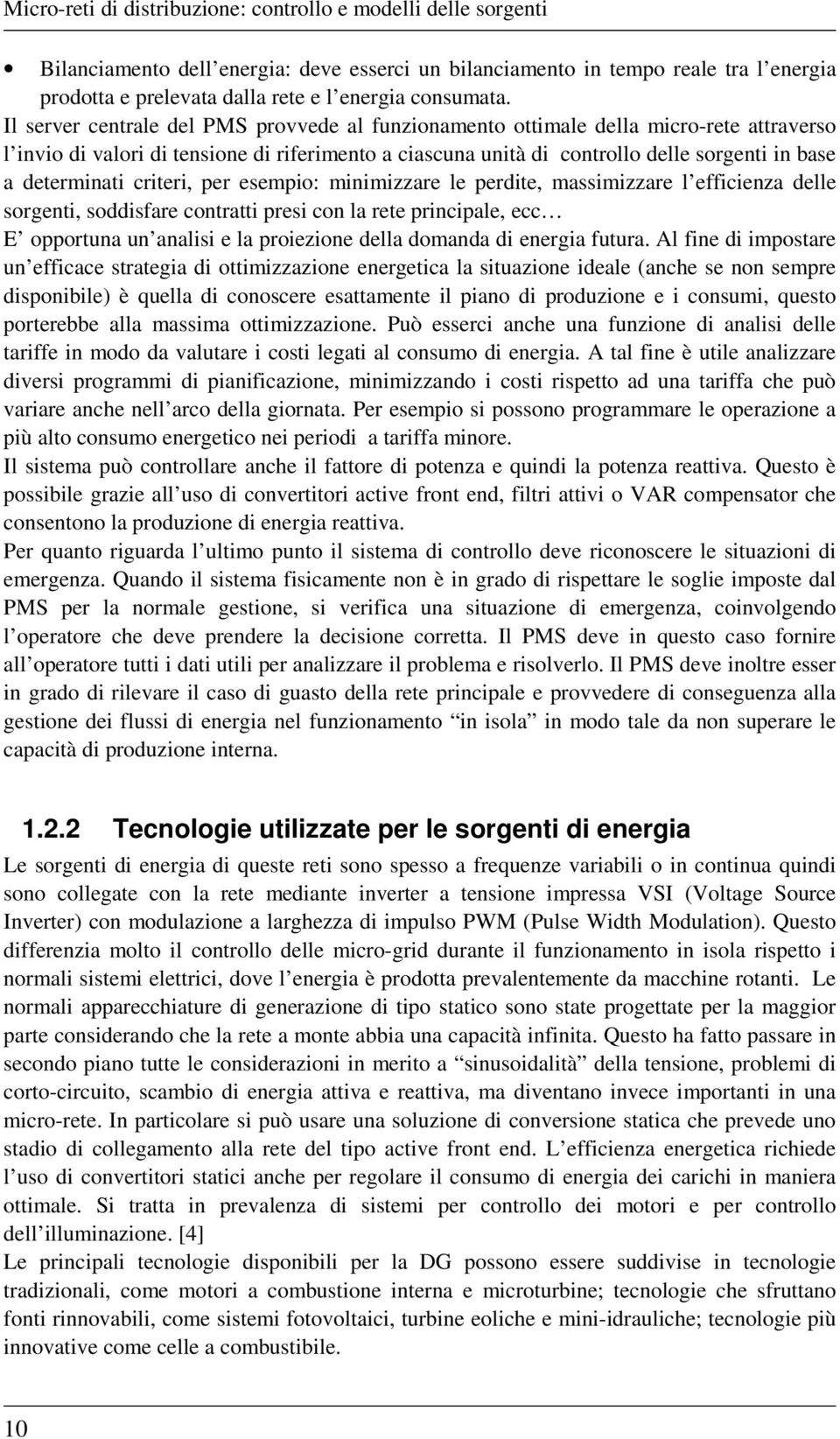 criteri, per esempio: minimizzare le perite, massimizzare l efficienza elle sorgenti, soisfare contratti presi con la rete principale, ecc E opportuna un analisi e la proiezione ella omana i energia