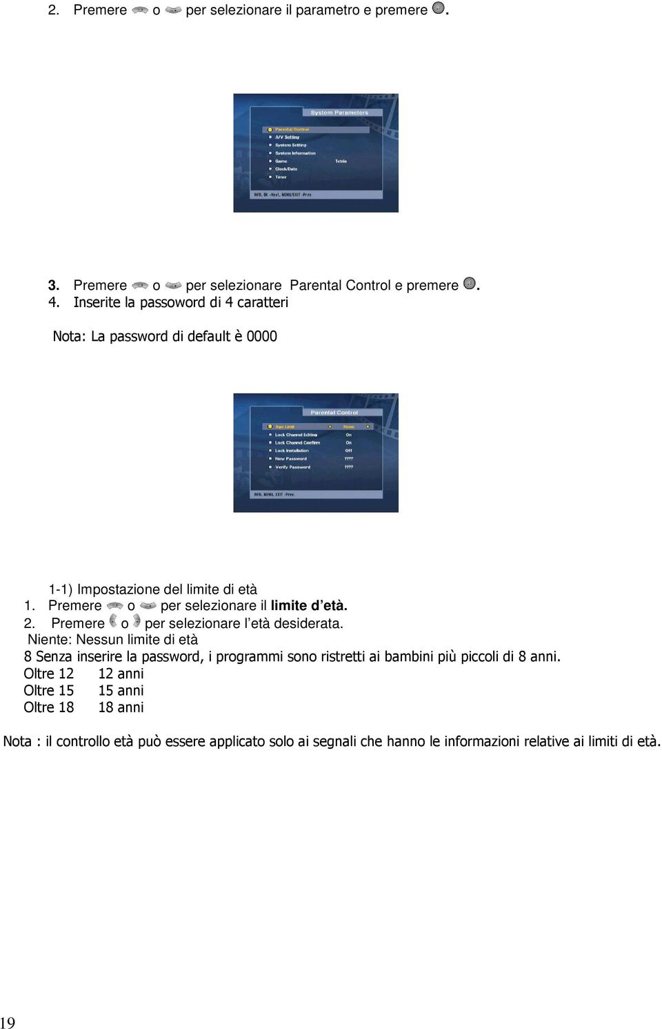 Premere o per selezionare il limite d età. 2. Premere o per selezionare l età desiderata.