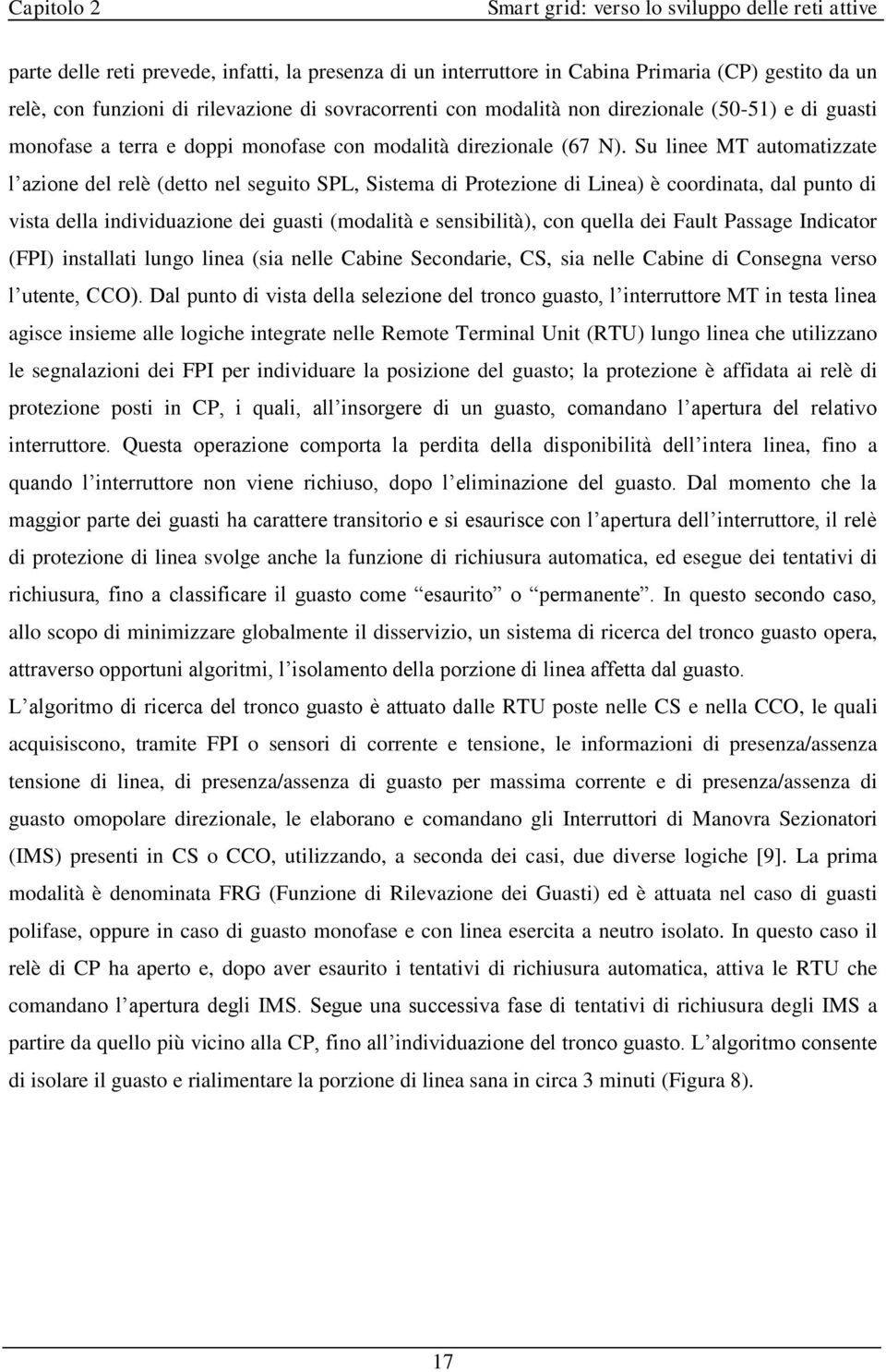 Su linee MT automatizzate l azione del relè (detto nel seguito SPL, Sistema di Protezione di Linea) è coordinata, dal punto di vista della individuazione dei guasti (modalità e sensibilità), con