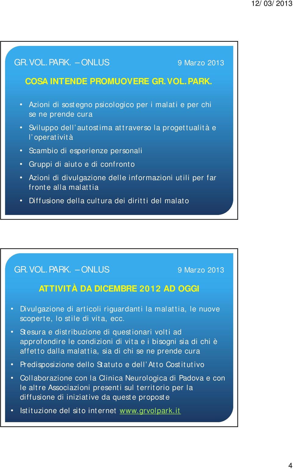 confronto Azioni di divulgazione delle informazioni utili per far fronte alla malattia Diffusione della cultura dei diritti del malato ATTIVITÀ DA DICEMBRE 2012 AD OGGI Divulgazione di articoli