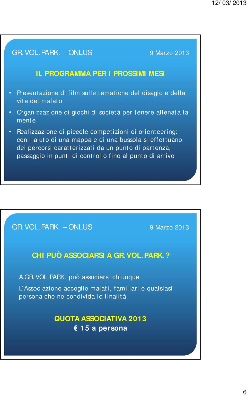 caratterizzati da un punto di partenza, passaggio in punti di controllo fino al punto di arrivo CHI PUÒ ASSOCIARSI A GR.VOL.PARK.