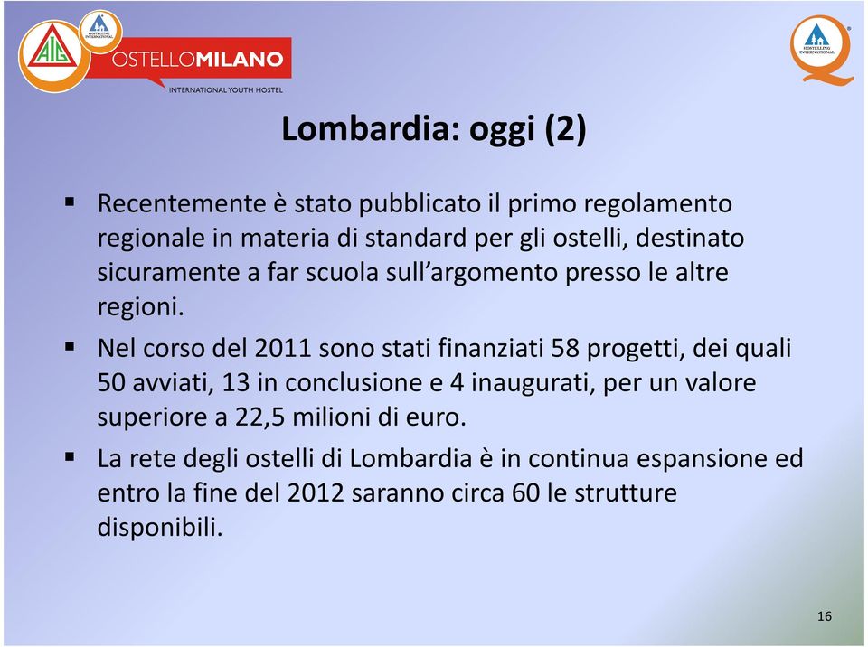 Nel corso del 2011 sono stati finanziati 58 progetti, dei quali 50 avviati, 13 in conclusione e 4 inaugurati, per un