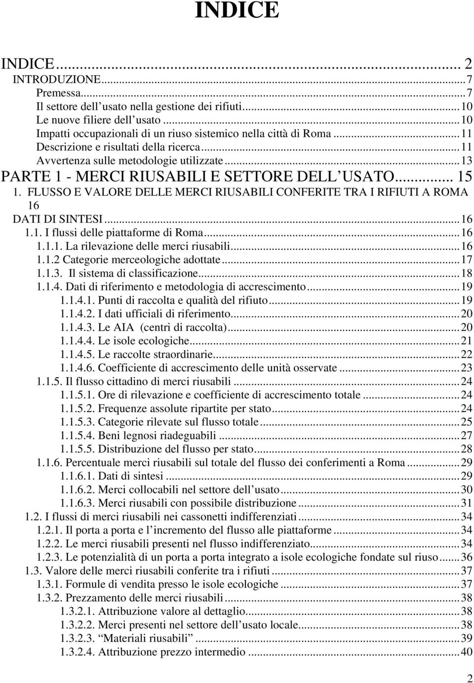 FLUSSO E VALORE DELLE MERCI RIUSABILI CONFERITE TRA I RIFIUTI A ROMA 16 DATI DI SINTESI...16 1.1. I flussi delle piattaforme di Roma...16 1.1.1. La rilevazione delle merci riusabili...16 1.1.2 Categorie merceologiche adottate.