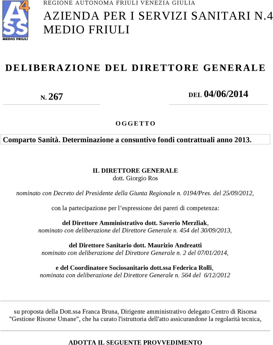 del 25/09/2012, con la partecipazione per l espressione dei pareri di competenza: del Direttore Amministrativo dott. Saverio Merzliak, nominato con deliberazione del Direttore Generale n.