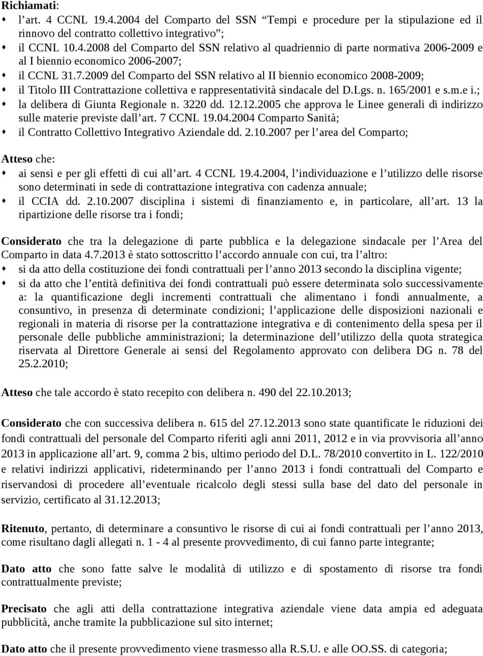 ; la delibera di Giunta Regionale n. 3220 dd. 12.12.2005 che approva le Linee generali di indirizzo sulle materie previste dall art. 7 CCNL 19.04.