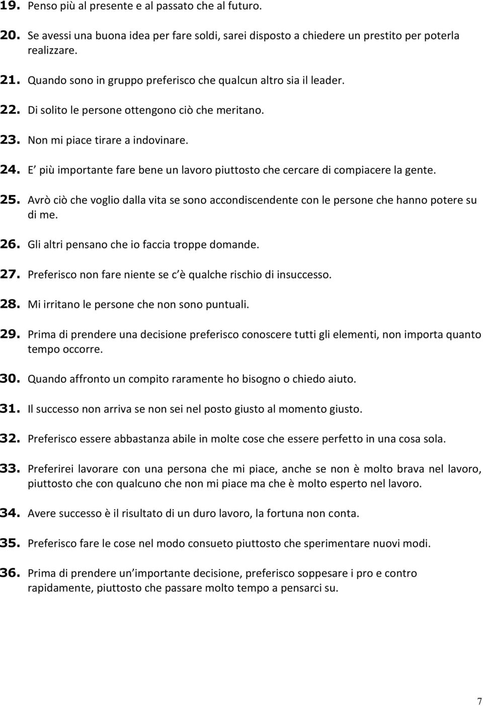 E più importante fare bene un lavoro piuttosto che cercare di compiacere la gente. 25. vrò ciò che voglio dalla vita se sono accondiscendente con le persone che hanno potere su di me. 26.