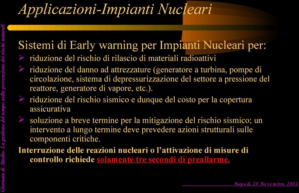 riduzione del rischio sismico e dunque del costo per la copertura assicurativa soluzione a breve termine per la mitigazione del rischio sismico; un intervento a lungo