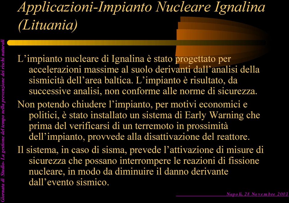 Non potendo chiudere l impianto, per motivi economici e politici, è stato installato un sistema di Early Warning che prima del verificarsi di un terremoto in prossimità dell