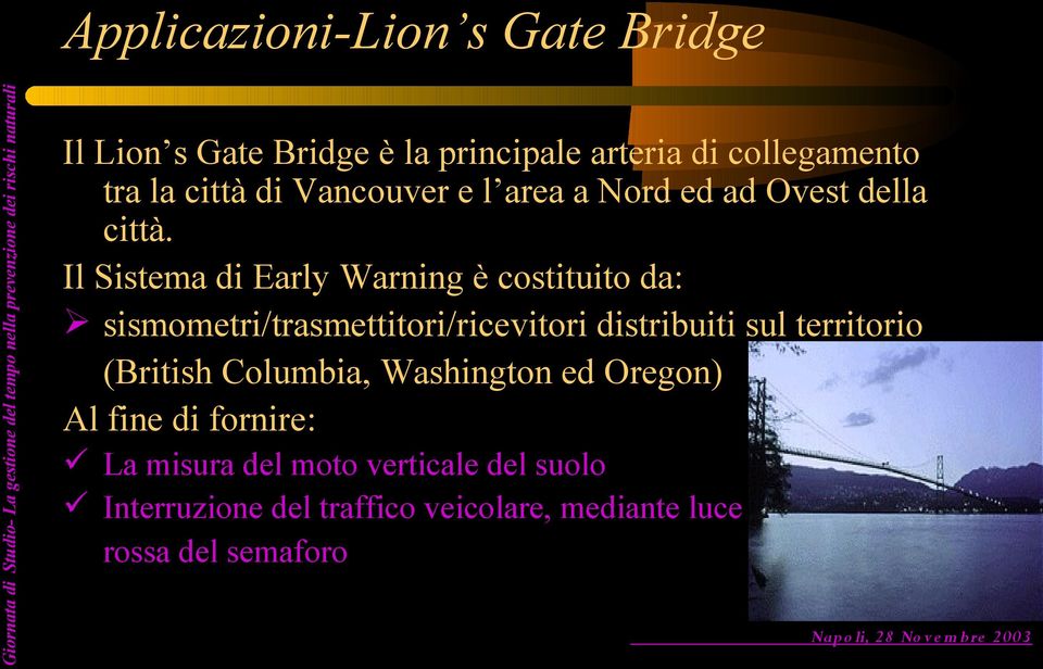 Il Sistema di Early Warning è costituito da: sismometri/trasmettitori/ricevitori distribuiti sul territorio