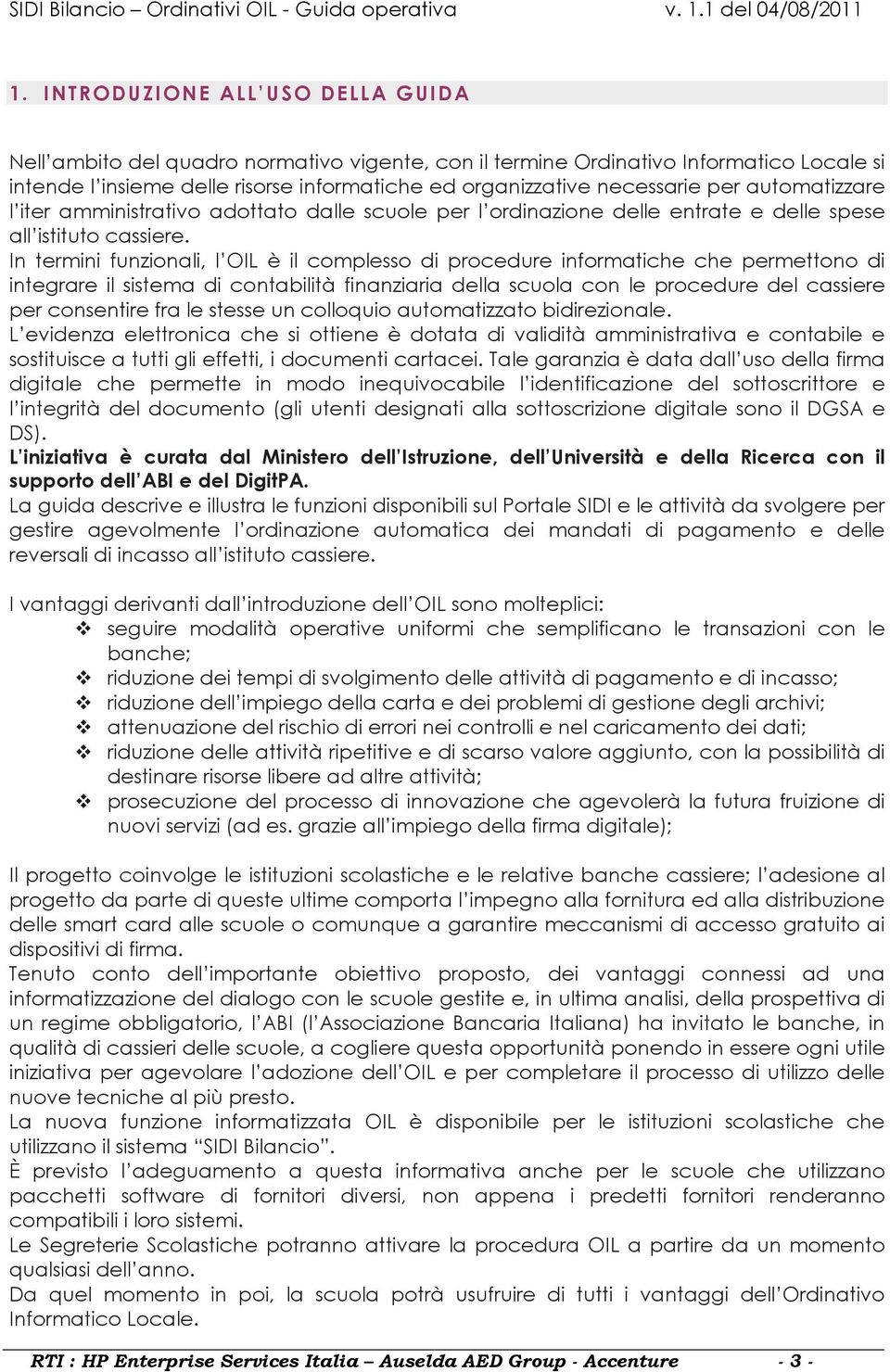 In termini funzionali, l OIL è il complesso di procedure informatiche che permettono di integrare il sistema di contabilità finanziaria della scuola con le procedure del cassiere per consentire fra