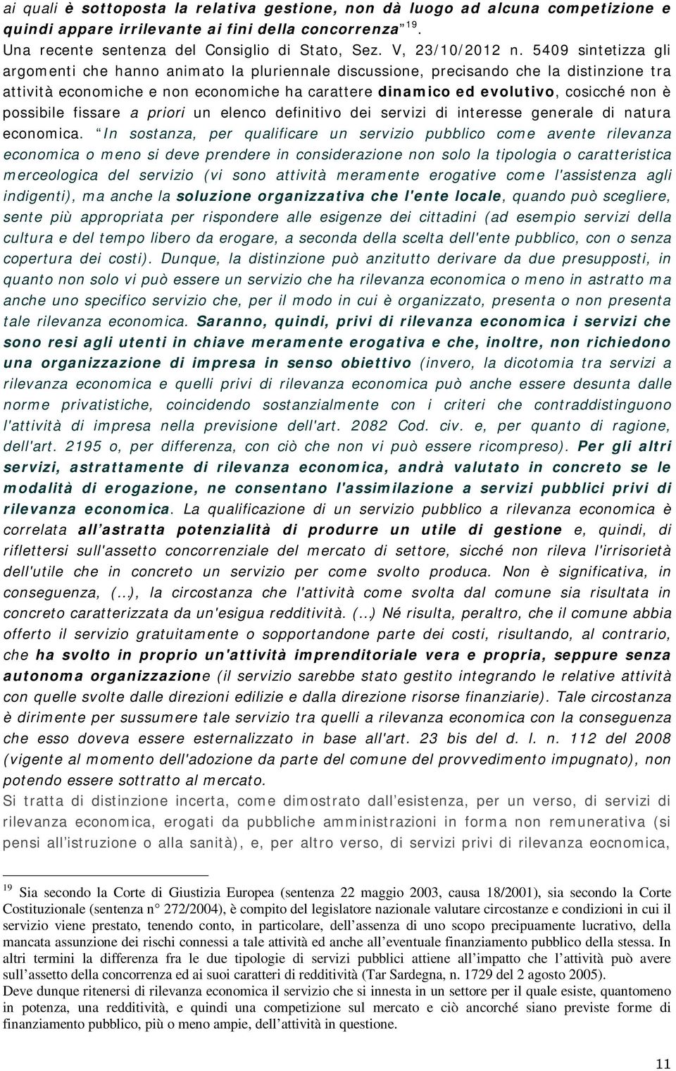 5409 sintetizza gli argomenti che hanno animato la pluriennale discussione, precisando che la distinzione tra attività economiche e non economiche ha carattere dinamico ed evolutivo, cosicché non è