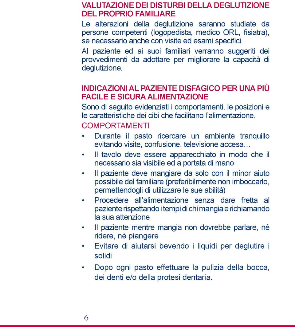 INDICAZIONI AL PAZIENTE DISFAGICO PER UNA PIÙ FACILE E SICURA ALIMENTAZIONE Sono di seguito evidenziati i comportamenti, le posizioni e le caratteristiche dei cibi che facilitano l alimentazione.