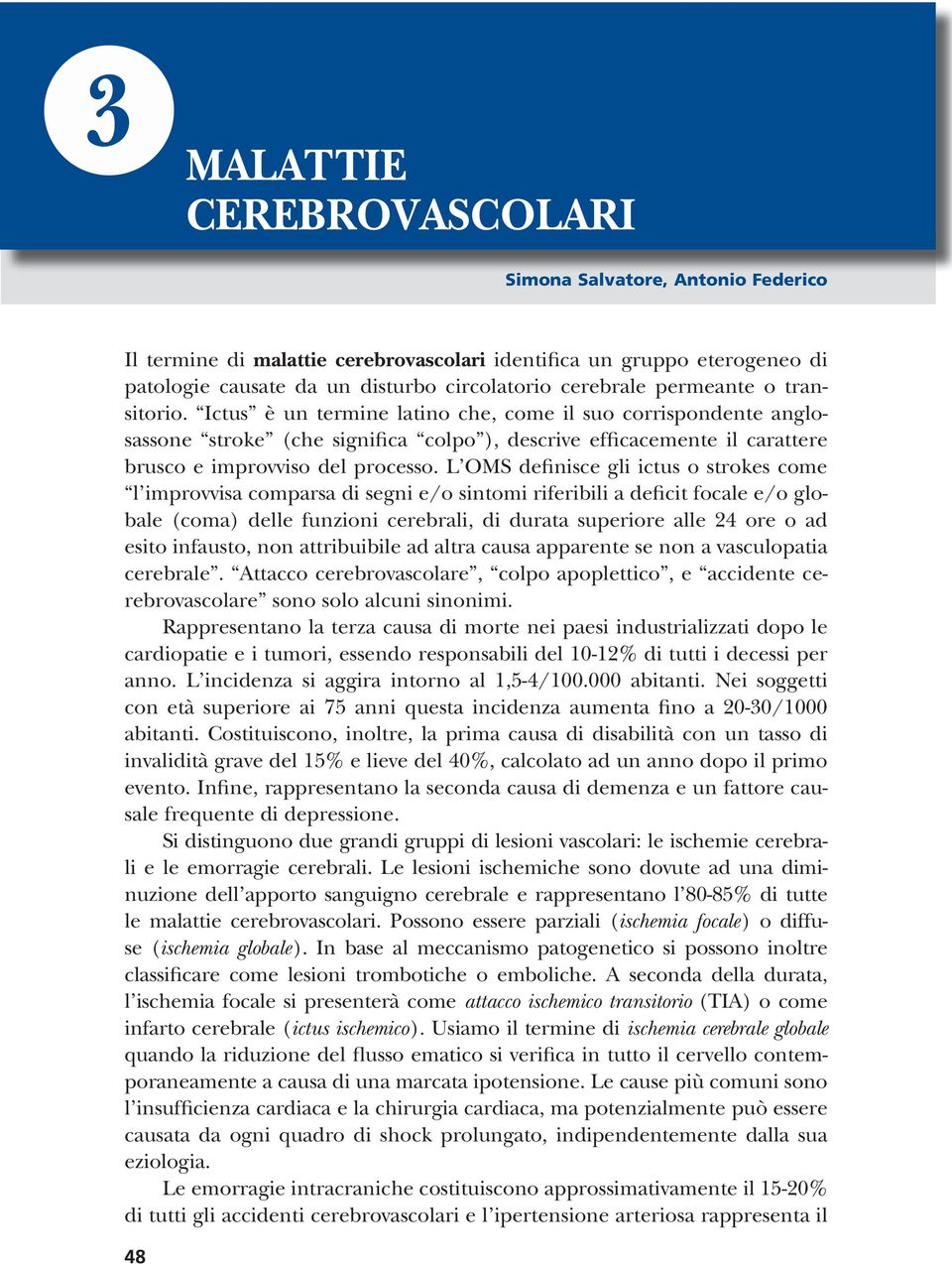 L OMS definisce gli ictus o strokes come l improvvisa comparsa di segni e/o sintomi riferibili a deficit focale e/o globale (coma) delle funzioni cerebrali, di durata superiore alle 24 ore o ad esito