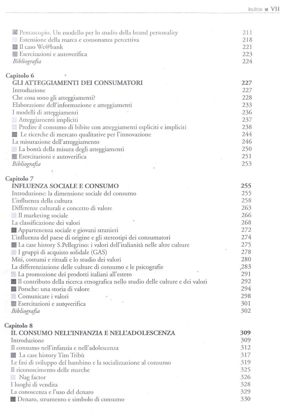 Elaborazione dell'informazione e atteggiamenti I modelli di atteggiamenti Atteggiamenti impliciti Predire il consumo di bibite con atteggiamenti espliciti e impliciti Il Le ricerche di mercato