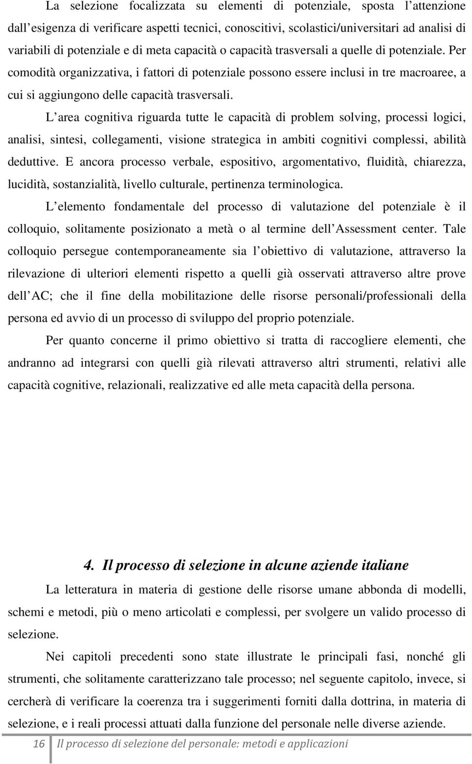 Per comodità organizzativa, i fattori di potenziale possono essere inclusi in tre macroaree, a cui si aggiungono delle capacità trasversali.