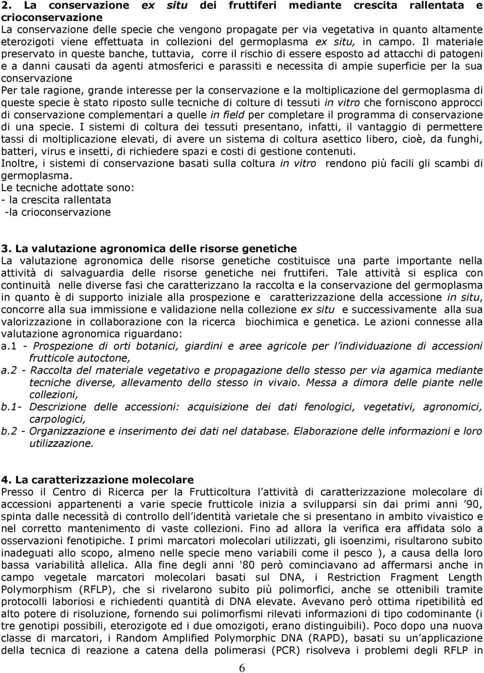 Il materiale preservato in queste banche, tuttavia, corre il rischio di essere esposto ad attacchi di patogeni e a danni causati da agenti atmosferici e parassiti e necessita di ampie superficie per