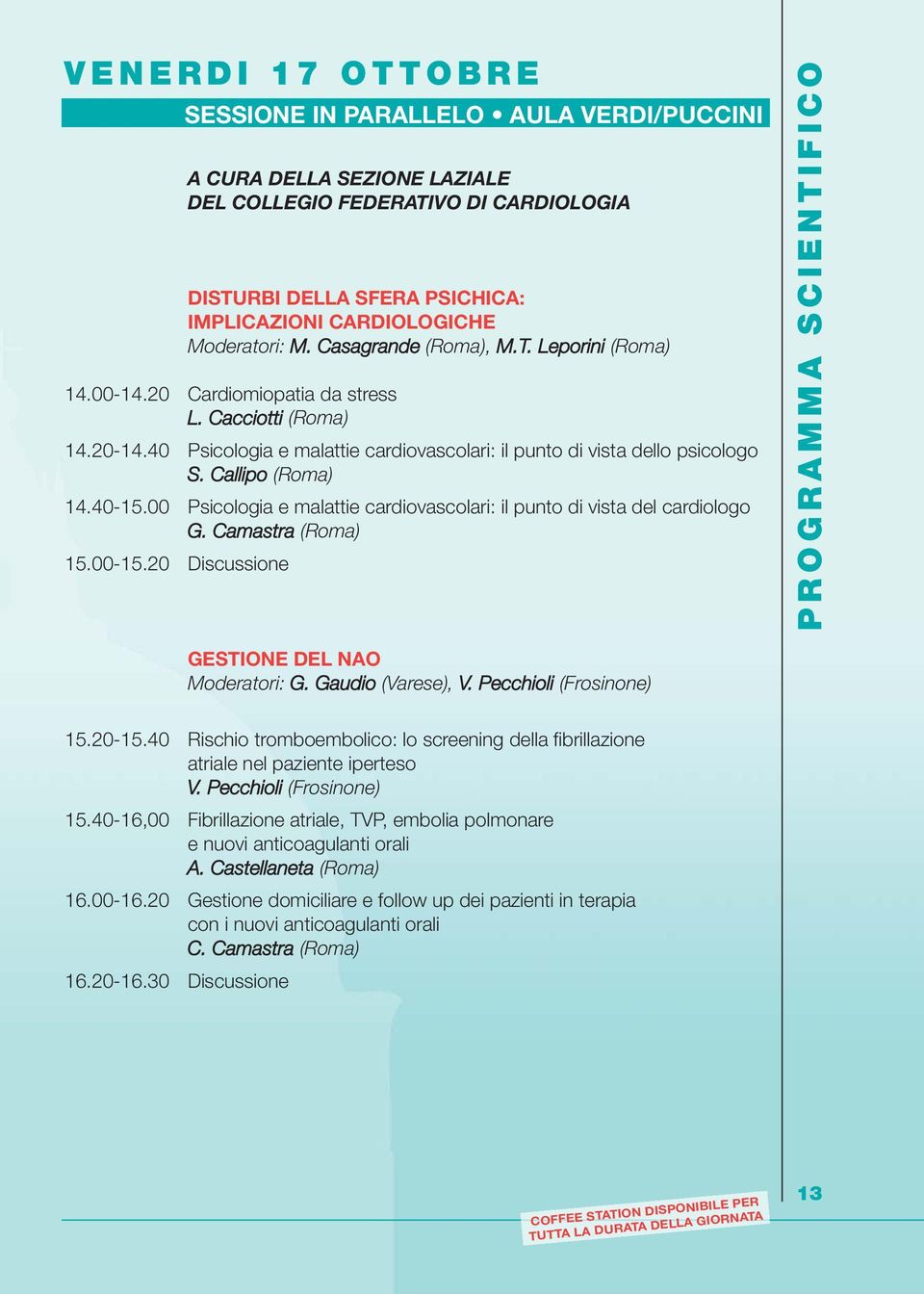 Callipo (Roma) 14.40-15.00 Psicologia e malattie cardiovascolari: il punto di vista del cardiologo G. Camastra (Roma) 15.00-15.20 Discussione PROGRAMMA SCIENTIFICO GESTIONE DEL NAO Moderatori: G.