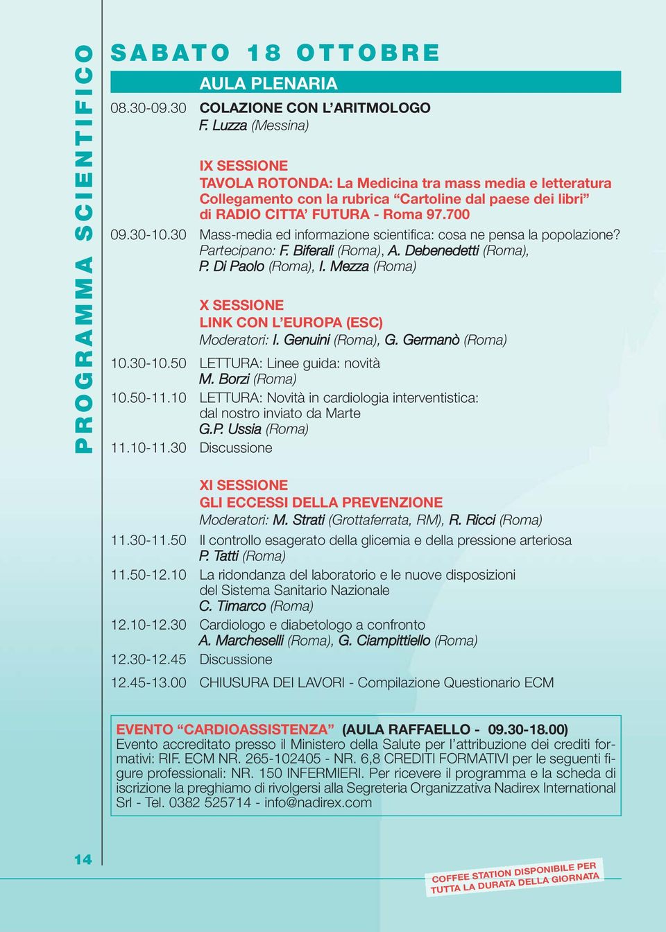 30 Mass-media ed informazione scientifica: cosa ne pensa la popolazione? Partecipano: F. Biferali (Roma), A. Debenedetti (Roma), P. Di Paolo (Roma), I.