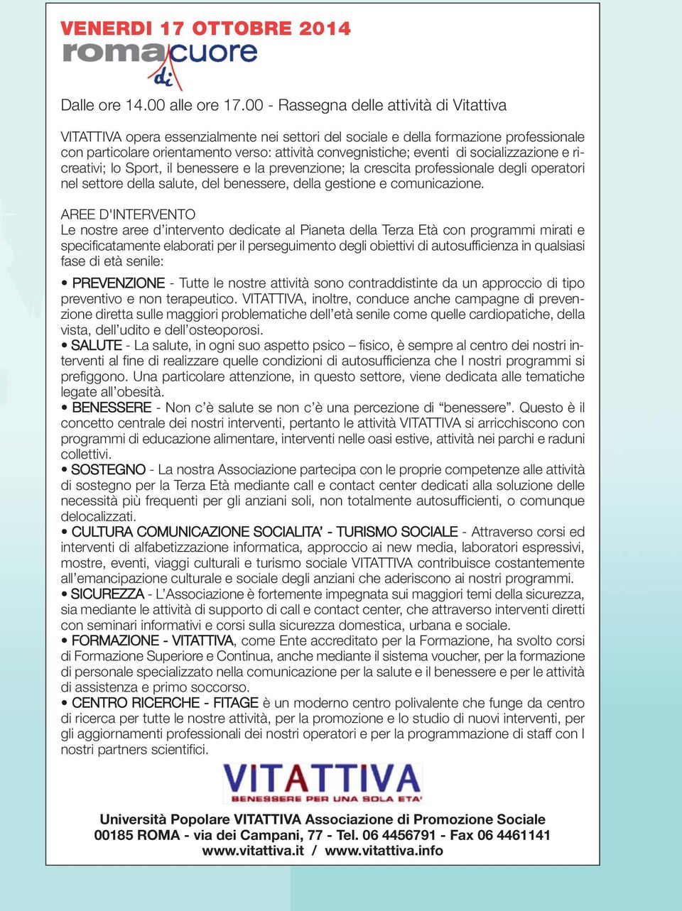 di socializzazione e ricreativi; lo Sport, il benessere e la prevenzione; la crescita professionale degli operatori nel settore della salute, del benessere, della gestione e comunicazione.