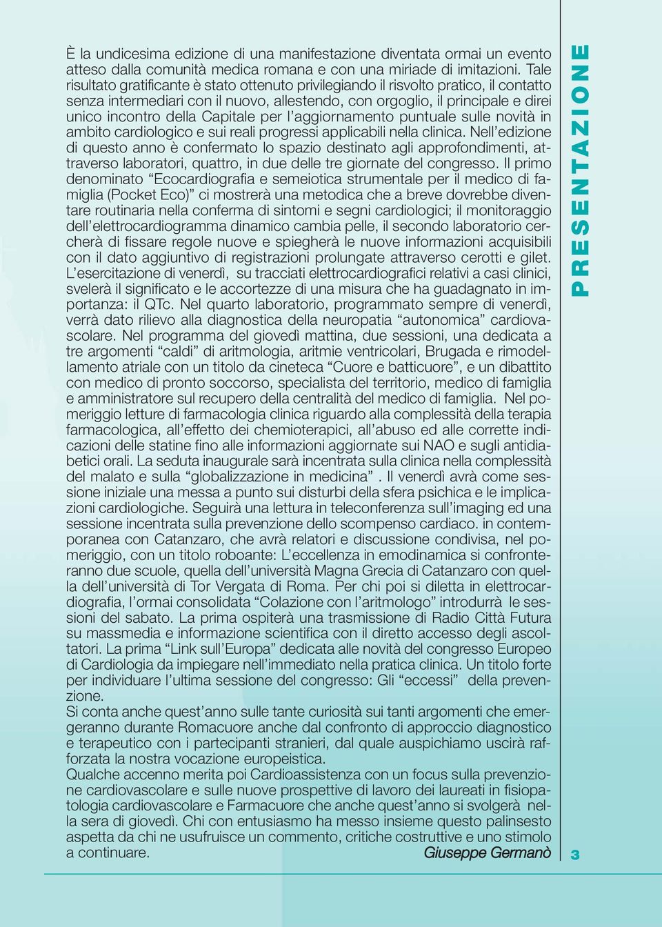 Capitale per l aggiornamento puntuale sulle novità in ambito cardiologico e sui reali progressi applicabili nella clinica.