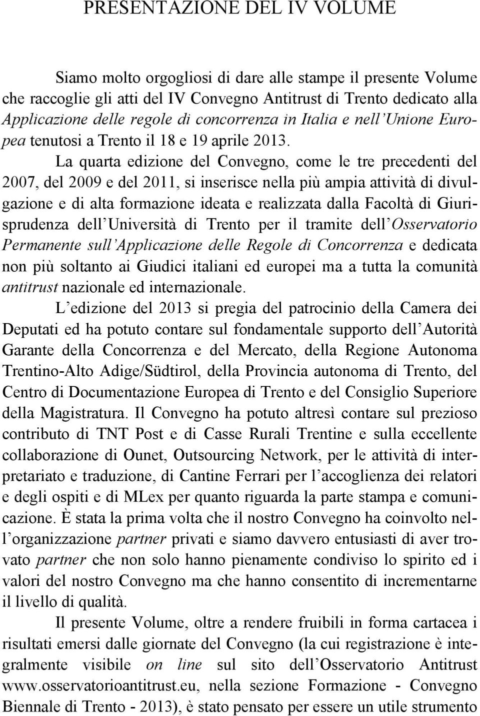 La quarta edizione del Convegno, come le tre precedenti del 2007, del 2009 e del 2011, si inserisce nella più ampia attività di divulgazione e di alta formazione ideata e realizzata dalla Facoltà di