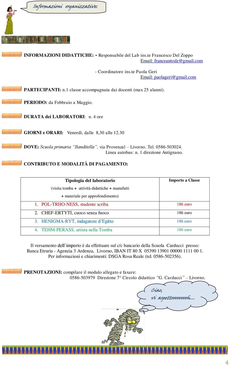 30 DOVE: Scuola primaria Banditella, via Provenzal Livorno. Tel. 0586-503024. Linea autobus: n. 1 direzione Antignano.