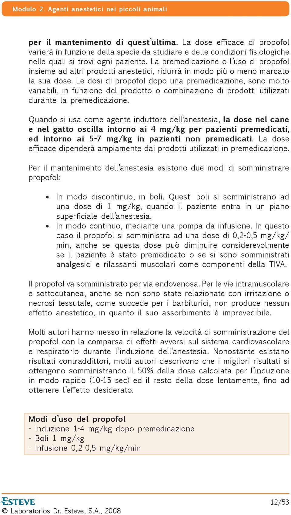 Le dosi di propofol dopo una premedicazione, sono molto variabili, in funzione del prodotto o combinazione di prodotti utilizzati durante la premedicazione.