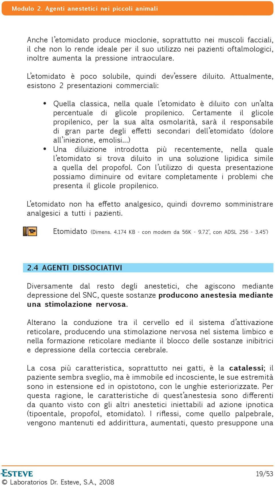 Attualmente, esistono 2 presentazioni commerciali: Quella classica, nella quale l etomidato è diluito con un alta percentuale di glicole propilenico.