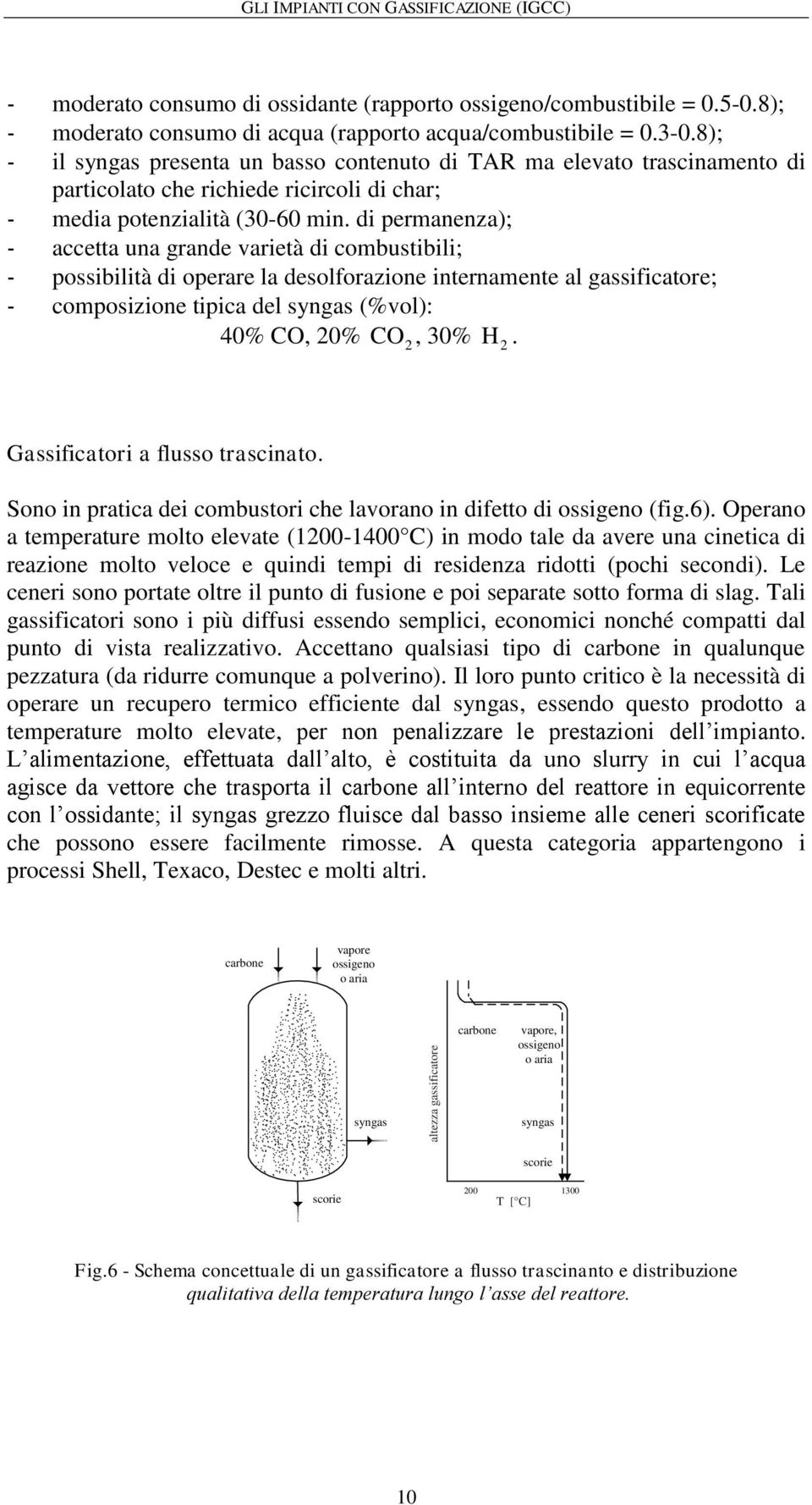 di peranenza); - accetta una grande varietà di cobustibili; - possibilità di operare la desolforazione internaente al gassificatore; - coposizione tipica del syngas (%vol): 40% CO, 0% CO, 30% H.