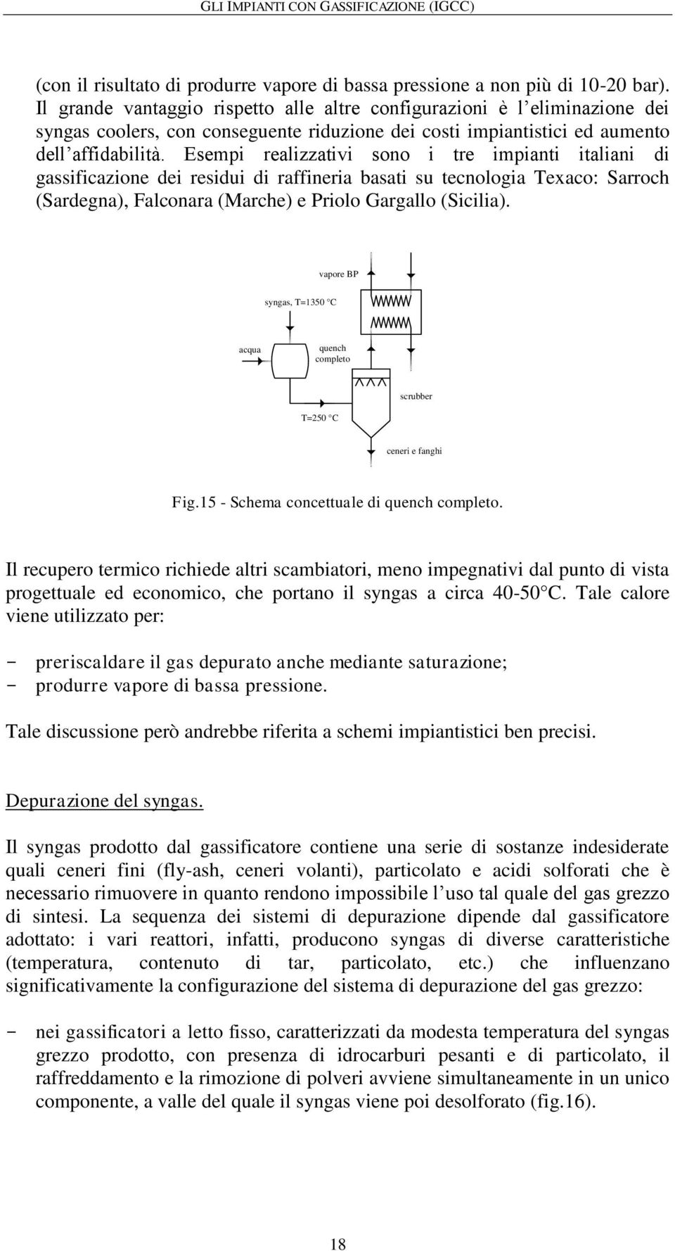 Esepi realizzativi sono i tre ipianti italiani di gassificazione dei residui di raffineria basati su tecnologia Texaco: Sarroch (Sardegna), Falconara (Marche) e Priolo Gargallo (Sicilia).